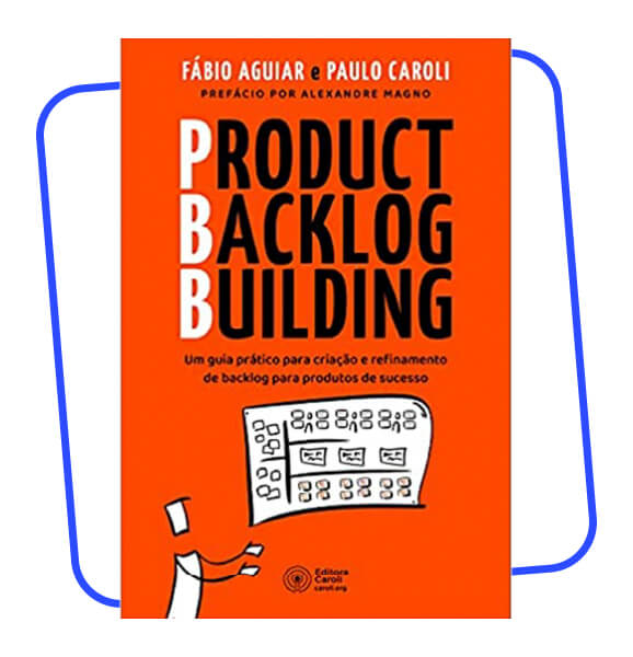 Product Backlog Building: Um guia prático para criação e refinamento de backlog para produtos de sucesso